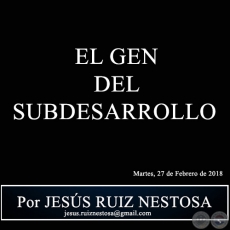 EL GEN DEL SUBDESARROLLO - Por JESS RUIZ NESTOSA - Martes, 27 de Febrero de 2018